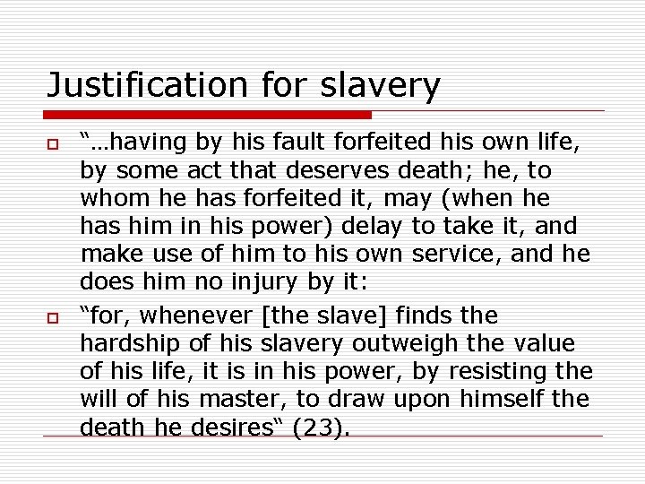 Justification for slavery o o “…having by his fault forfeited his own life, by
