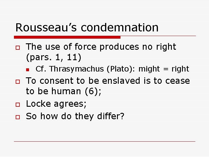 Rousseau’s condemnation o The use of force produces no right (pars. 1, 11) n