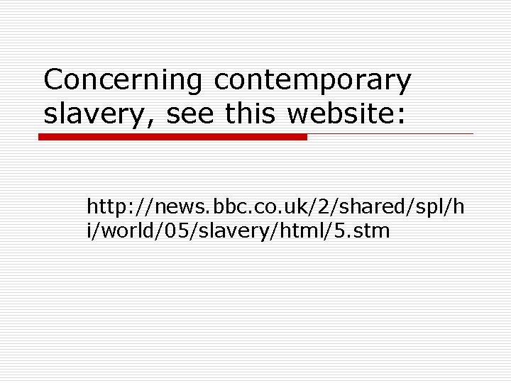 Concerning contemporary slavery, see this website: http: //news. bbc. co. uk/2/shared/spl/h i/world/05/slavery/html/5. stm 