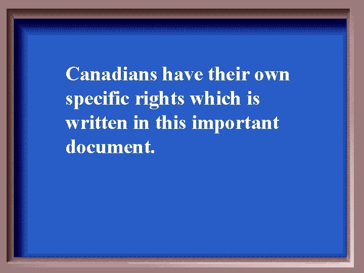 Canadians have their own specific rights which is written in this important document. 