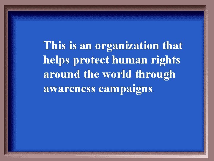 This is an organization that helps protect human rights around the world through awareness