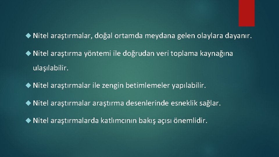  Nitel araştırmalar, doğal ortamda meydana gelen olaylara dayanır. Nitel araştırma yöntemi ile doğrudan