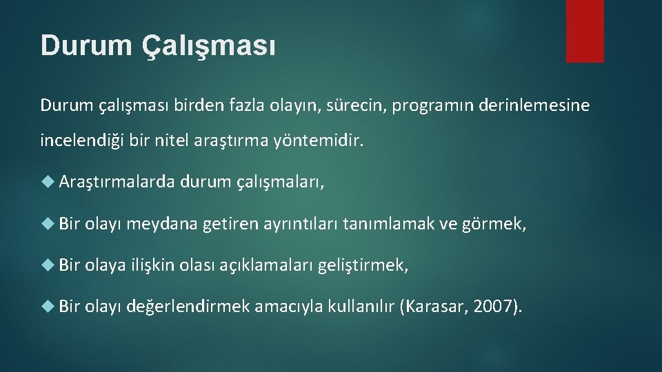 Durum Çalışması Durum çalışması birden fazla olayın, sürecin, programın derinlemesine incelendiği bir nitel araştırma