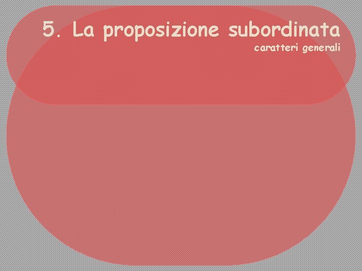 5. La proposizione subordinata caratteri generali 