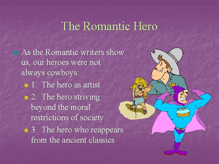 The Romantic Hero n As the Romantic writers show us, our heroes were not