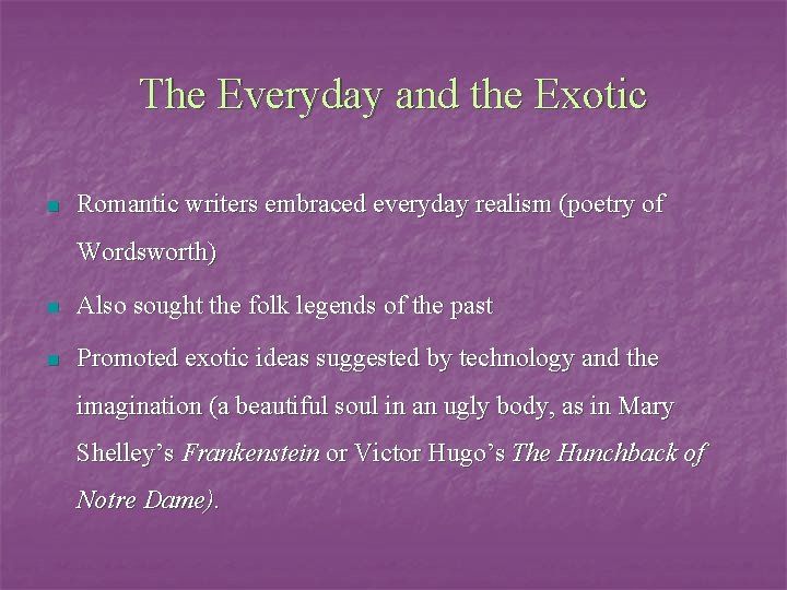 The Everyday and the Exotic n Romantic writers embraced everyday realism (poetry of Wordsworth)