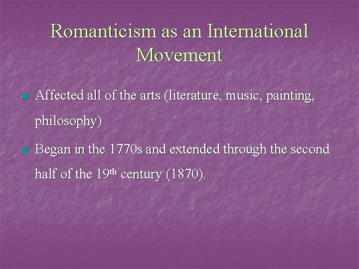 Romanticism as an International Movement n Affected all of the arts (literature, music, painting,