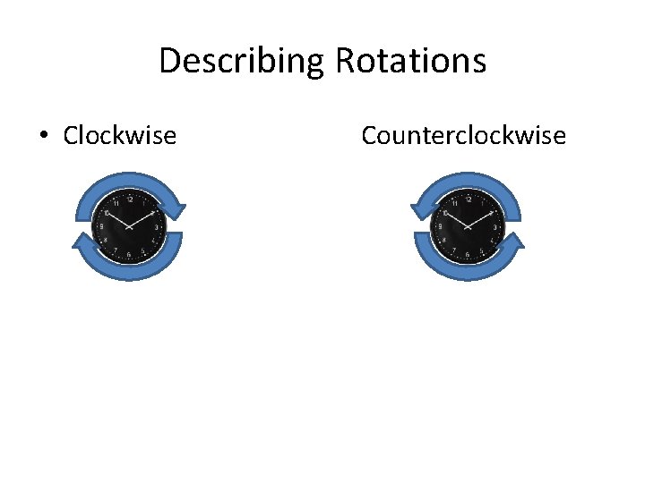 Describing Rotations • Clockwise Counterclockwise 