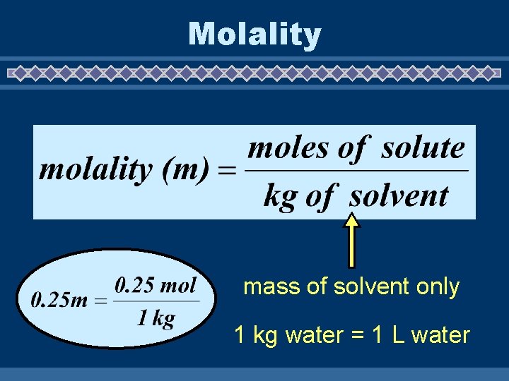 Molality mass of solvent only 1 kg water = 1 L water 