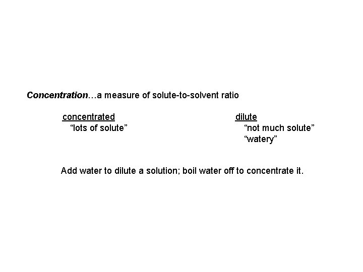 Concentration…a measure of solute-to-solvent ratio concentrated “lots of solute” dilute “not much solute” “watery”