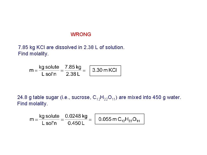 WRONG 7. 85 kg KCl are dissolved in 2. 38 L of solution. Find