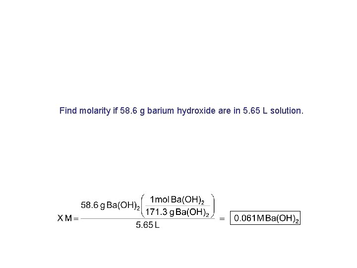 Find molarity if 58. 6 g barium hydroxide are in 5. 65 L solution.