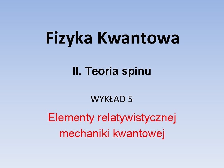 Fizyka Kwantowa II Teoria spinu WYKAD 5 Elementy