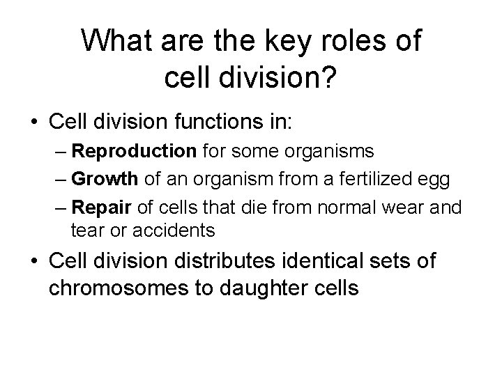 What are the key roles of cell division? • Cell division functions in: –
