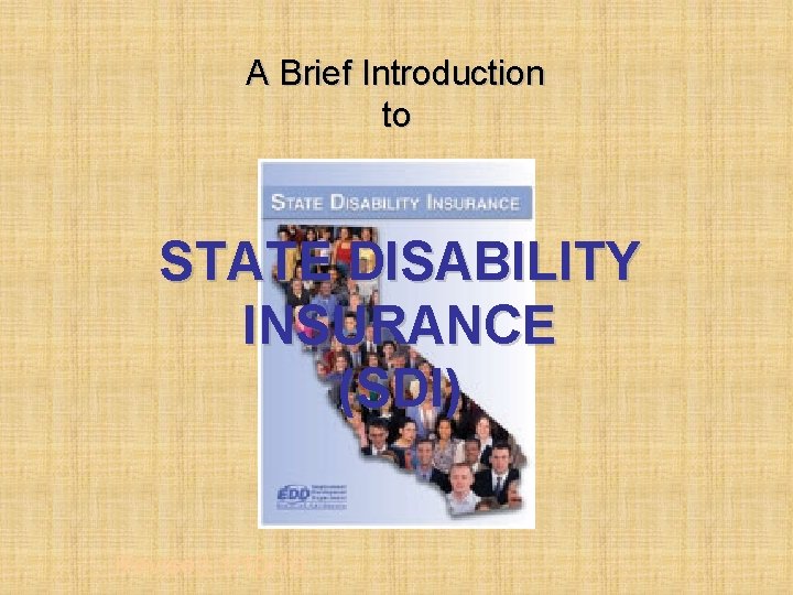 A Brief Introduction to STATE DISABILITY INSURANCE (SDI) Revised 1/10/10 