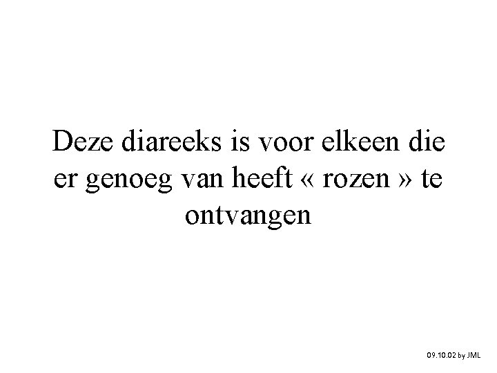 Deze diareeks is voor elkeen die er genoeg van heeft « rozen » te