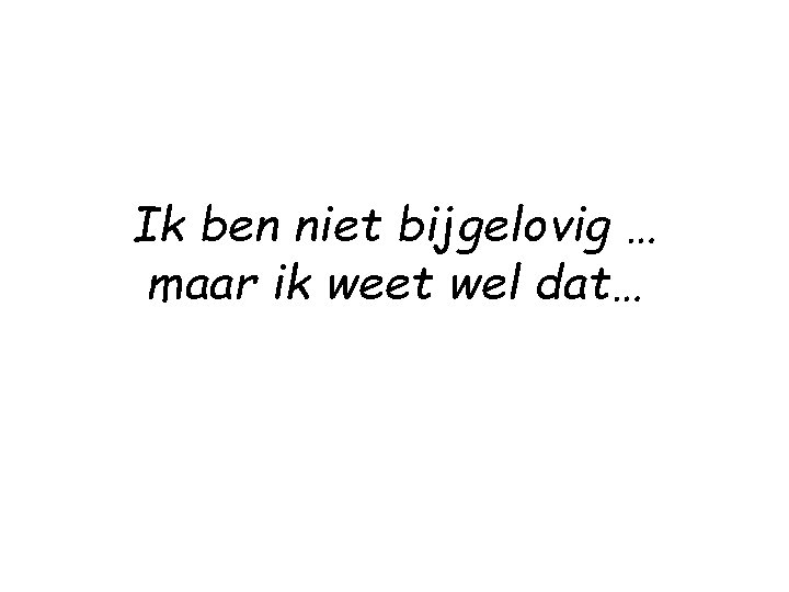 Ik ben niet bijgelovig … maar ik weet wel dat… 