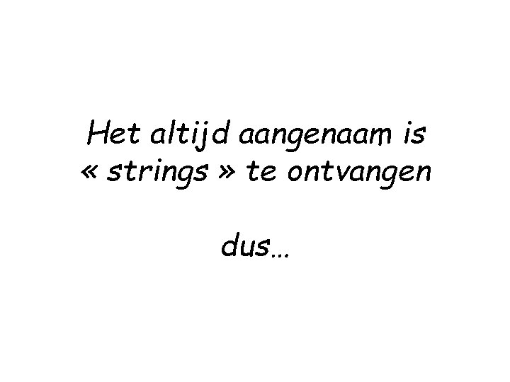Het altijd aangenaam is « strings » te ontvangen dus… 