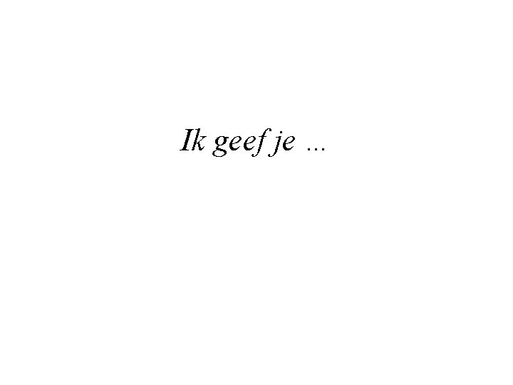 Ik geef je … 