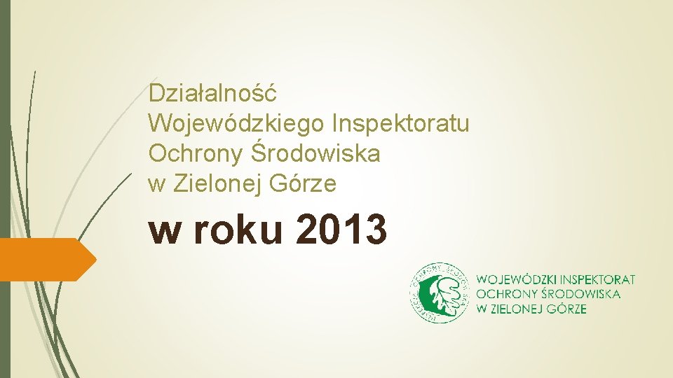 Działalność Wojewódzkiego Inspektoratu Ochrony Środowiska w Zielonej Górze w roku 2013 Działalność Wojewódzkiego Inspektoratu Ochrony Środowiska w Zielonej Górze w roku 2013