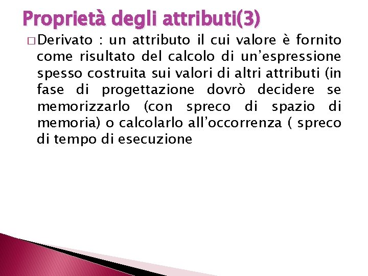 Proprietà degli attributi(3) � Derivato : un attributo il cui valore è fornito come