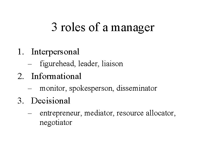 3 roles of a manager 1. Interpersonal – figurehead, leader, liaison 2. Informational –