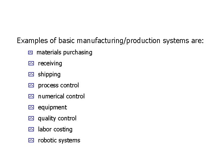 Examples of basic manufacturing/production systems are: y materials purchasing y receiving y shipping y