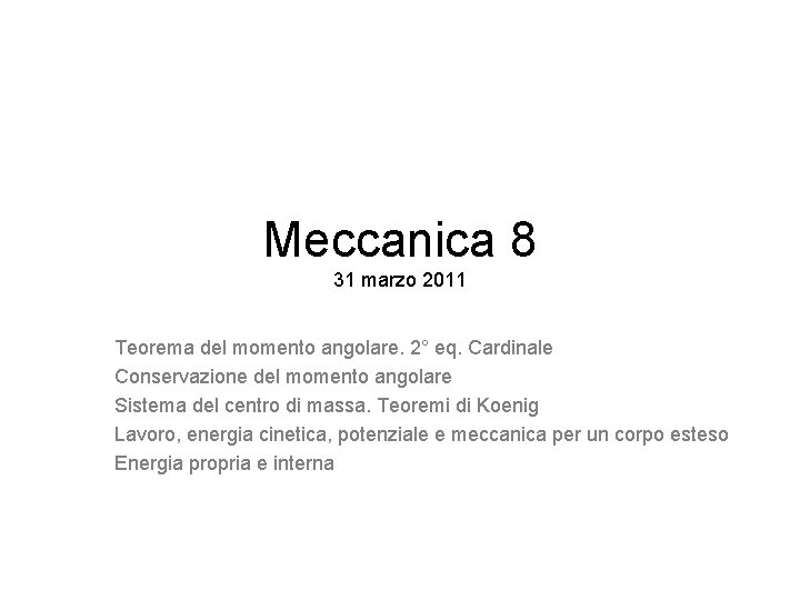 Meccanica 8 31 marzo 2011 Teorema del momento angolare. 2° eq. Cardinale Conservazione del Meccanica 8 31 marzo 2011 Teorema del momento angolare. 2° eq. Cardinale Conservazione del