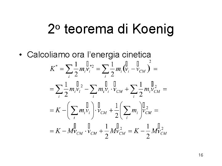 2 o teorema di Koenig • Calcoliamo ora l’energia cinetica 16 2 o teorema di Koenig • Calcoliamo ora l’energia cinetica 16
