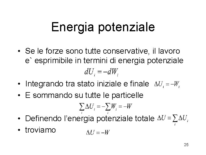 Energia potenziale • Se le forze sono tutte conservative, il lavoro e` esprimibile in Energia potenziale • Se le forze sono tutte conservative, il lavoro e` esprimibile in