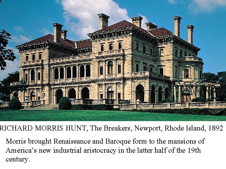 RICHARD MORRIS HUNT, The Breakers, Newport, Rhode Island, 1892 Morris brought Renaissance and Baroque