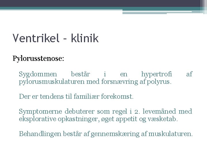 Ventrikel – klinik Pylorusstenose: Sygdommen består i en hypertrofi pylorusmuskulaturen med forsnævring af polyrus.