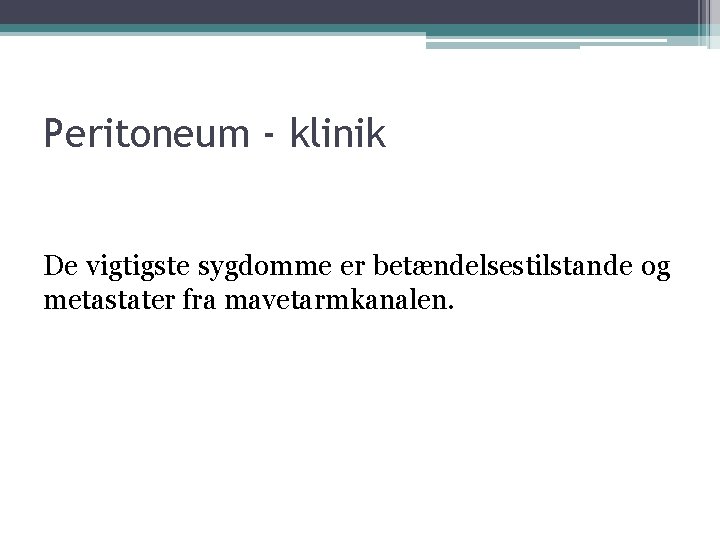 Peritoneum - klinik De vigtigste sygdomme er betændelsestilstande og metastater fra mavetarmkanalen. 