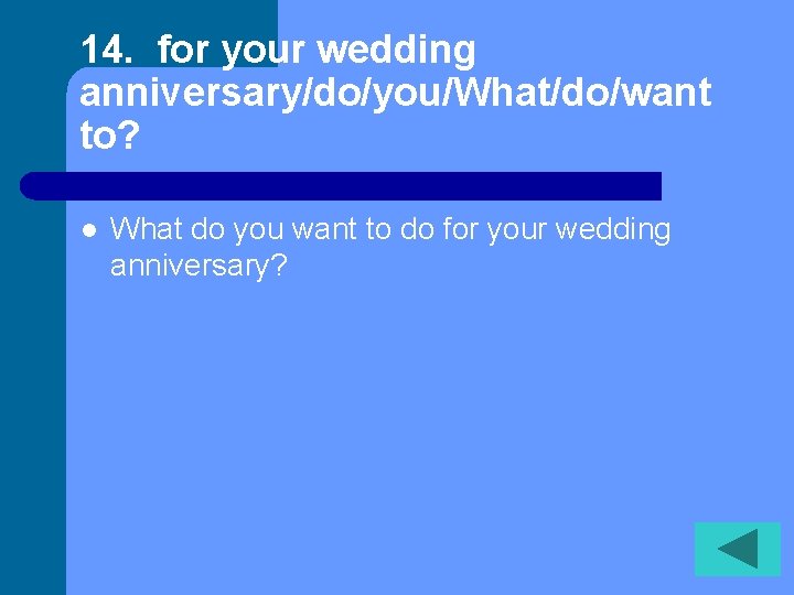 14. for your wedding anniversary/do/you/What/do/want to? l What do you want to do for