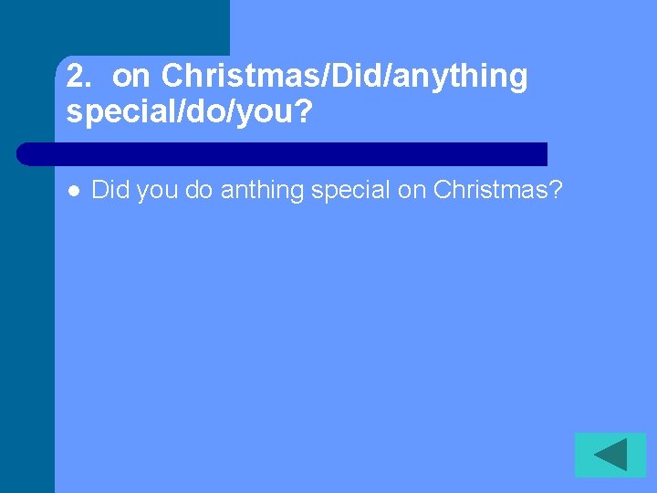 2. on Christmas/Did/anything special/do/you? l Did you do anthing special on Christmas? 