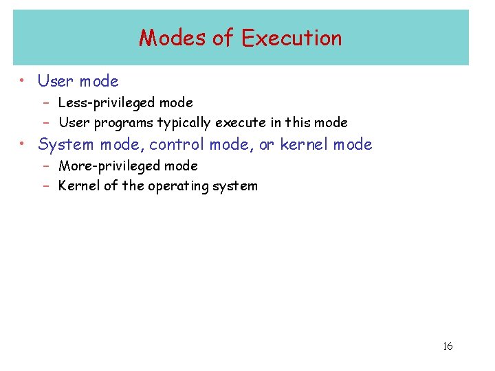 Modes of Execution • User mode – Less-privileged mode – User programs typically execute Modes of Execution • User mode – Less-privileged mode – User programs typically execute
