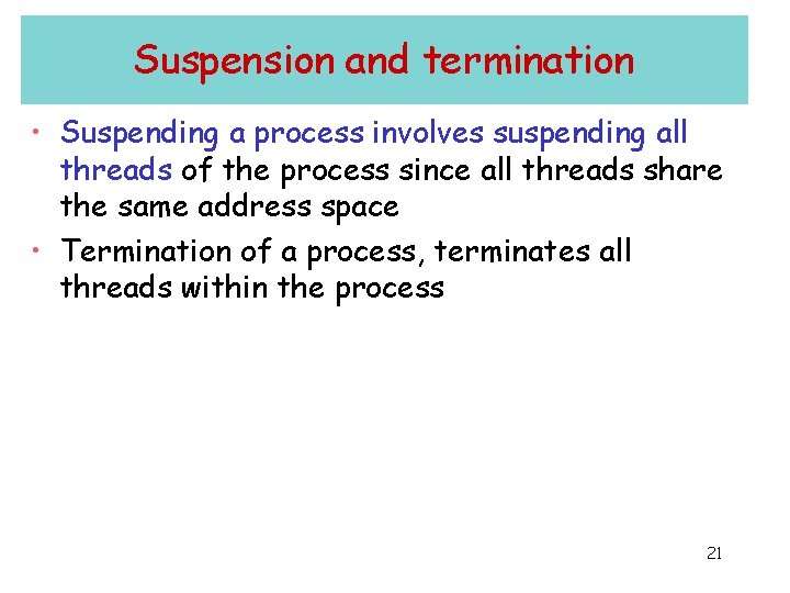 Suspension and termination • Suspending a process involves suspending all threads of the process Suspension and termination • Suspending a process involves suspending all threads of the process