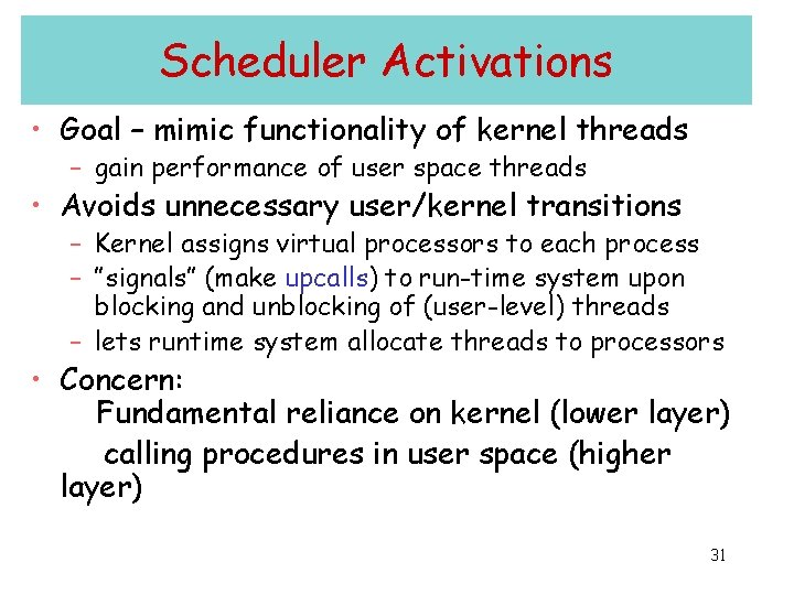 Scheduler Activations • Goal – mimic functionality of kernel threads – gain performance of Scheduler Activations • Goal – mimic functionality of kernel threads – gain performance of