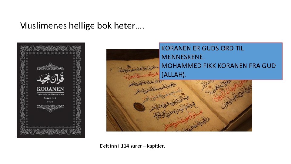 Muslimenes hellige bok heter…. KORANEN ER GUDS ORD TIL MENNESKENE. MOHAMMED FIKK KORANEN FRA