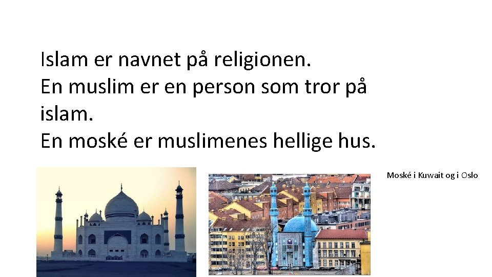 Islam er navnet på religionen. En muslim er en person som tror på islam.