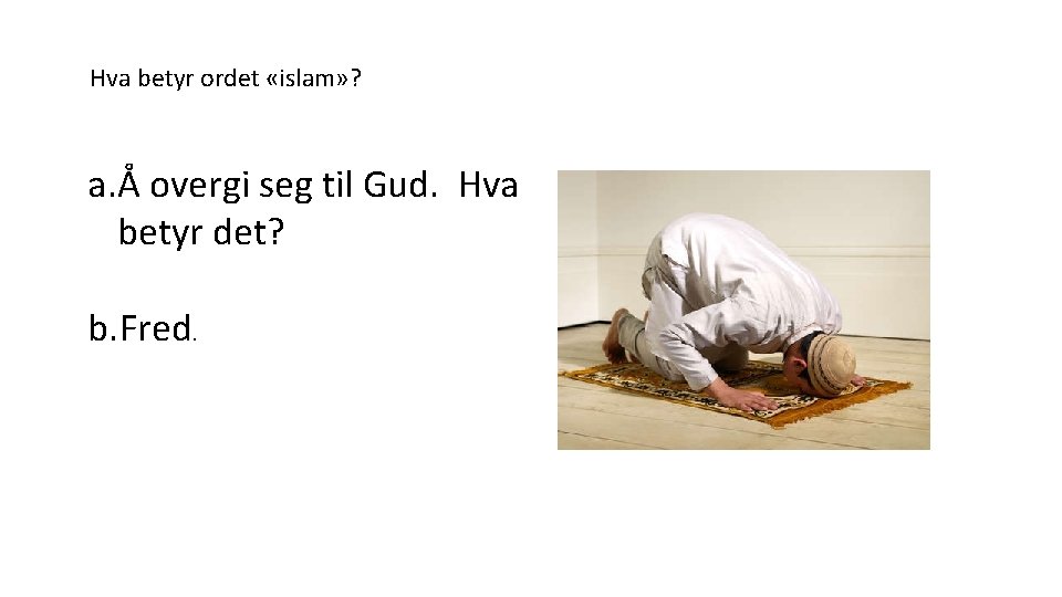 Hva betyr ordet «islam» ? a. Å overgi seg til Gud. Hva betyr det?