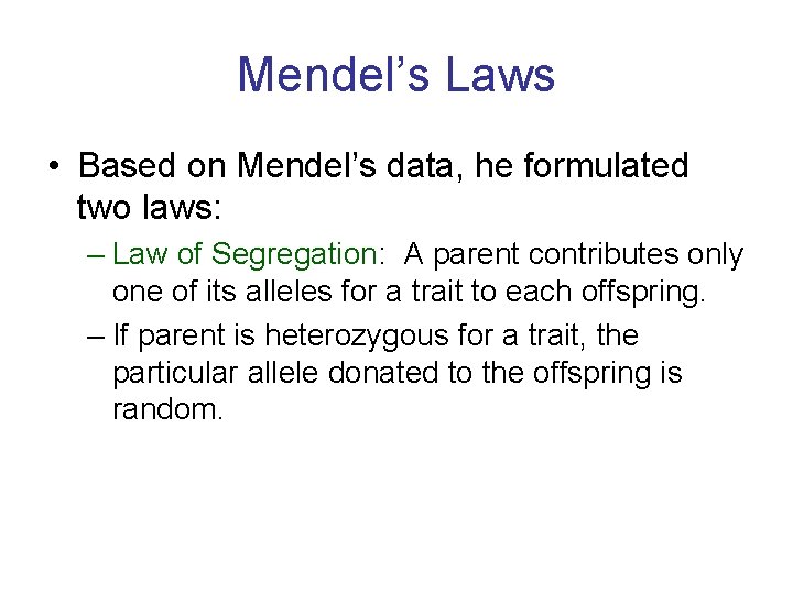 Mendel’s Laws • Based on Mendel’s data, he formulated two laws: – Law of