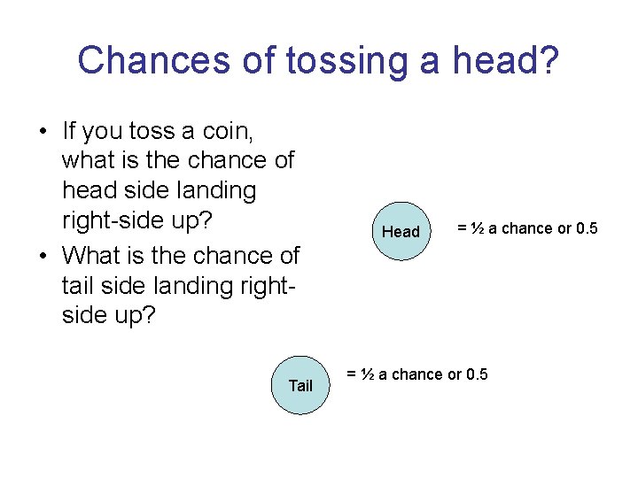 Chances of tossing a head? • If you toss a coin, what is the