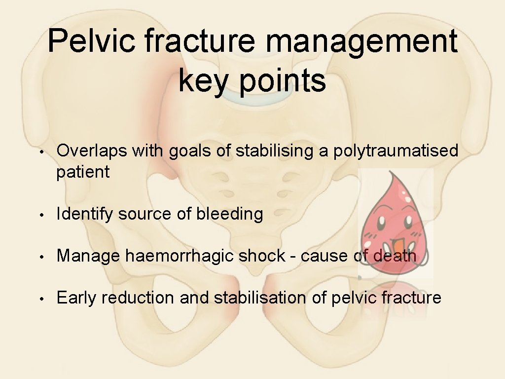 Pelvic fracture management key points • Overlaps with goals of stabilising a polytraumatised patient