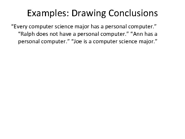 Examples: Drawing Conclusions “Every computer science major has a personal computer. ” “Ralph does