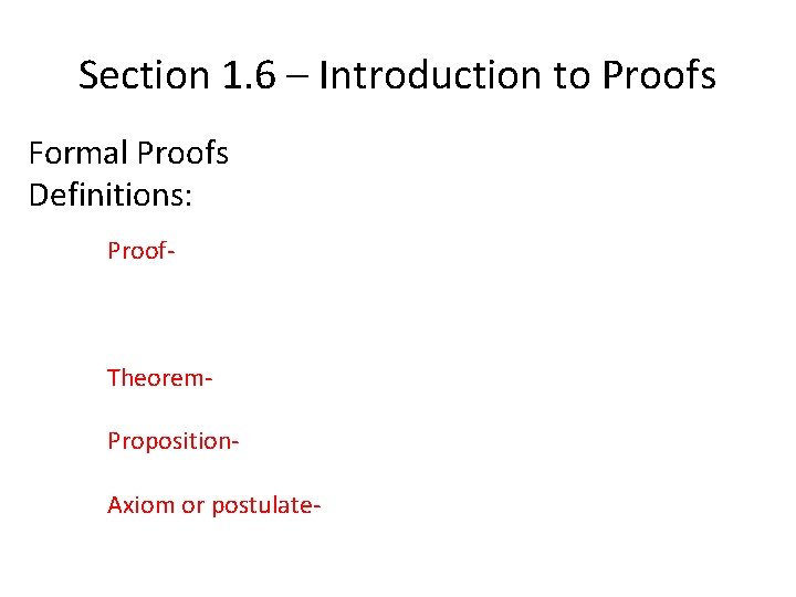 Section 1. 6 – Introduction to Proofs Formal Proofs Definitions: Proof- Theorem. Proposition. Axiom
