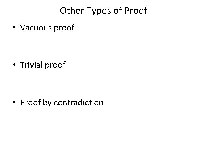 Other Types of Proof • Vacuous proof • Trivial proof • Proof by contradiction