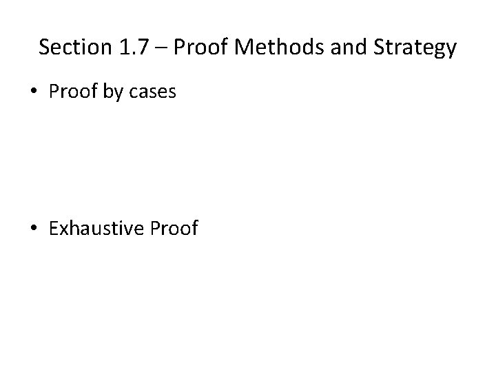 Section 1. 7 – Proof Methods and Strategy • Proof by cases • Exhaustive