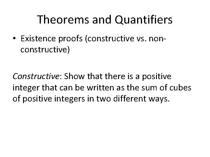 Theorems and Quantifiers • Existence proofs (constructive vs. nonconstructive) Constructive: Show that there is