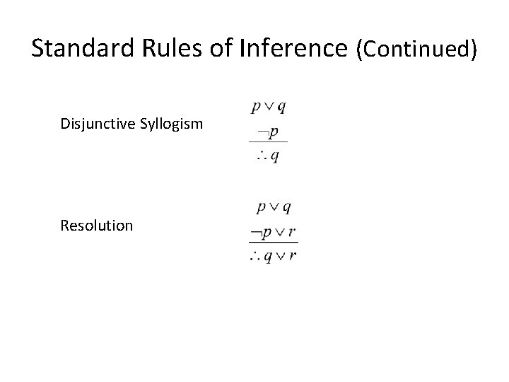 Standard Rules of Inference (Continued) Disjunctive Syllogism Resolution 